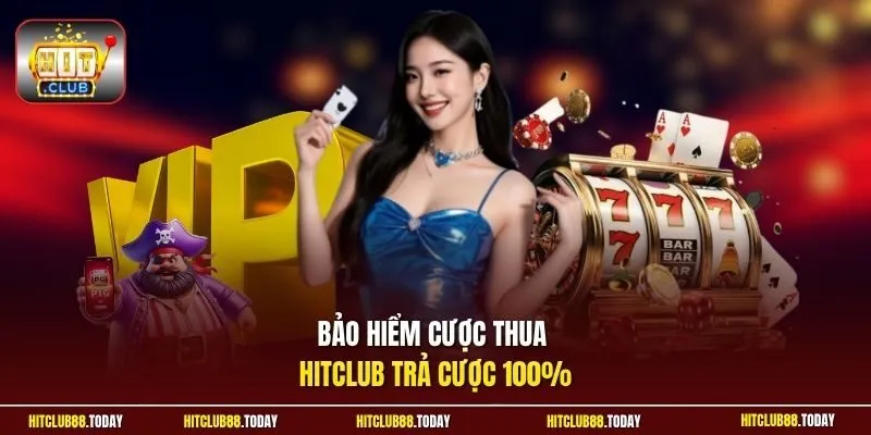 Bảo hiểm cược thua Hitclub trả cược 100%