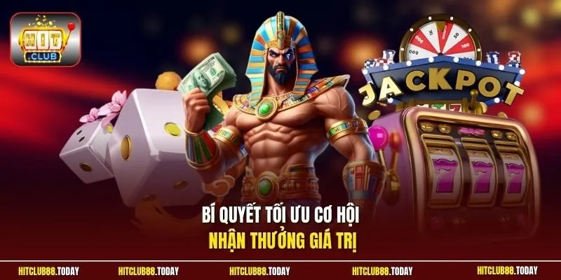 Bí quyết tối ưu cơ hội nhận thưởng giá trị