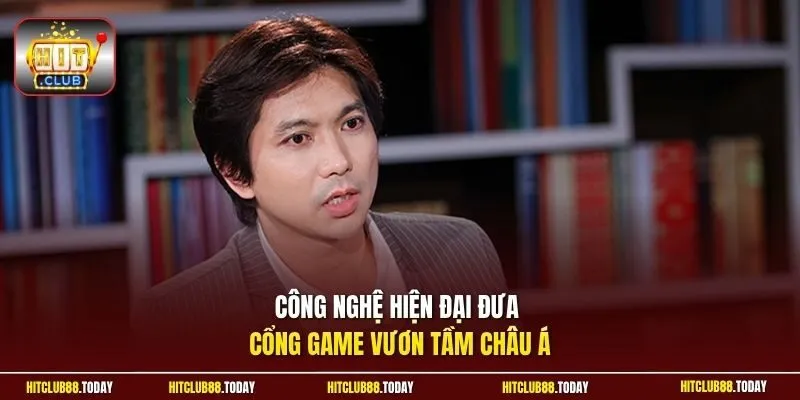 CEO HitClub 3 Sunwin Công nghệ hiện đại đưa cổng game vươn tầm Châu Á