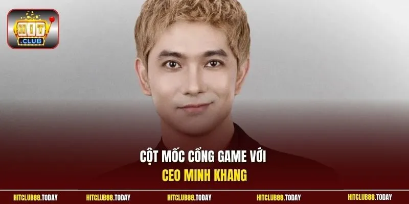 CEO HitClub 2 Sunwin Cột mốc cổng game với CEO Minh Khang