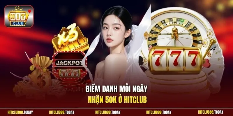 Điểm danh mỗi ngày nhận 50K ở HitClub