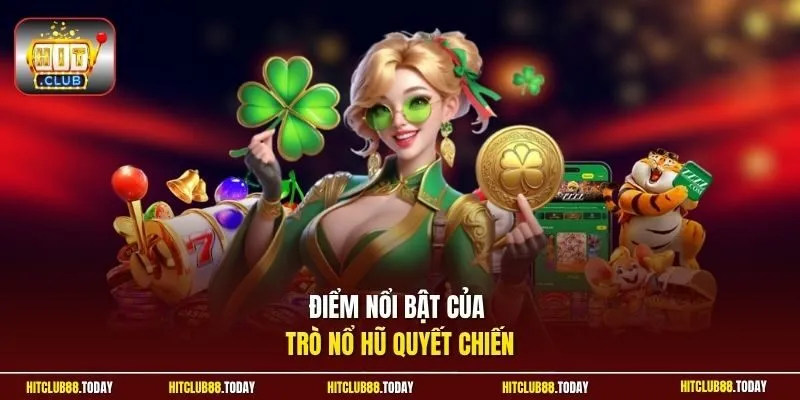 Điểm nổi bật của trò nổ hũ Quyết Chiến
