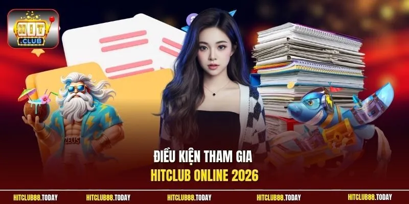 điều kiện tham gia Hitclub 1 Sunwin Điều kiện tham gia HitClub online 2026