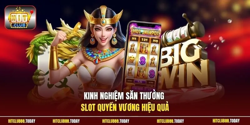 Kinh nghiệm săn thưởng slot Quyền Vương hiệu quả 