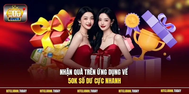 Nhận quà trên ứng dụng về 50K số dư cực nhanh