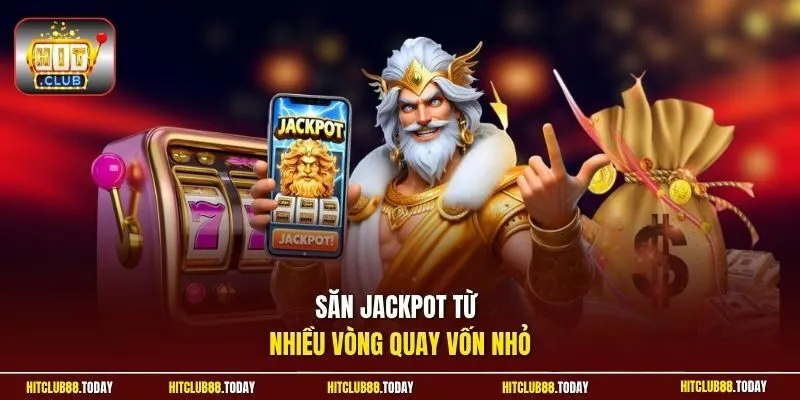 Săn jackpot từ nhiều vòng quay vốn nhỏ