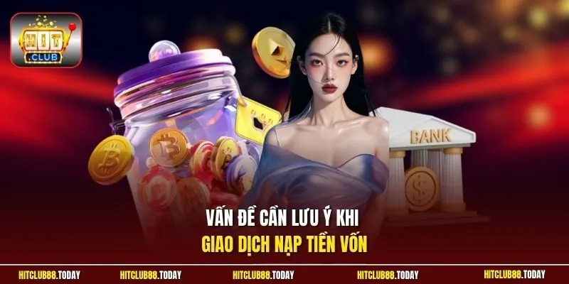 Vấn đề cần lưu ý khi giao dịch nạp tiền vốn
