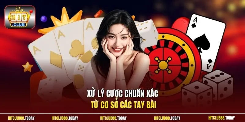 Xử lý cược chuẩn xác từ cơ sở các tay bài